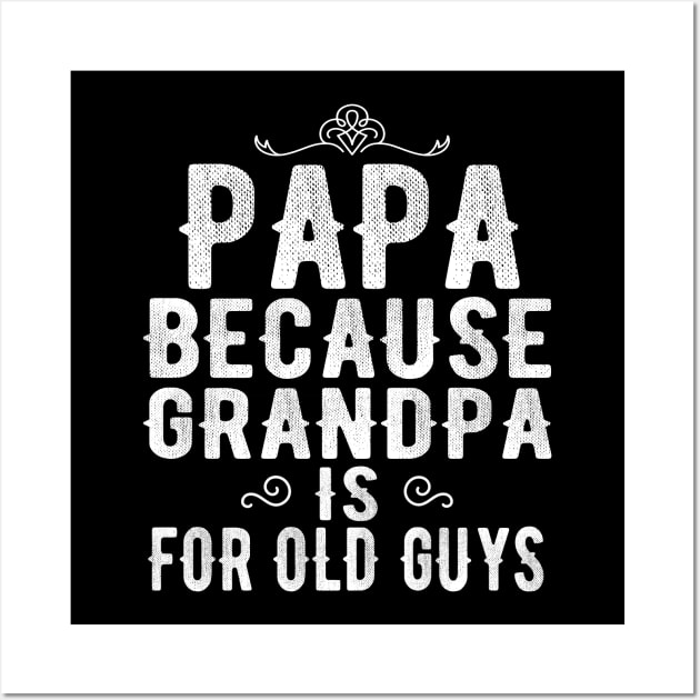 Papa Because Grandpa is For old Guys Wall Art by Teesamd